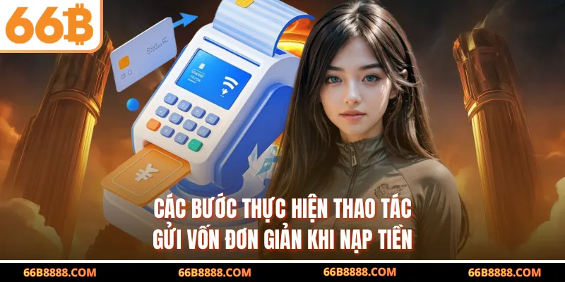 Các bước thực hiện thao tác gửi vốn đơn giản khi nạp tiền
