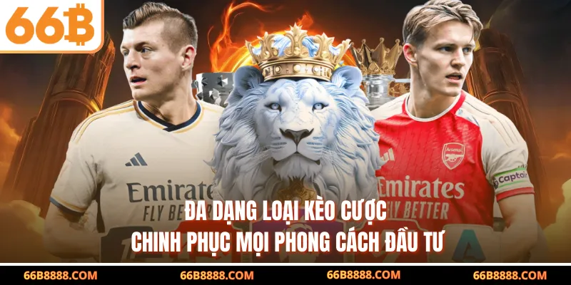 Đa dạng loại kèo cược – chinh phục mọi phong cách đầu tư