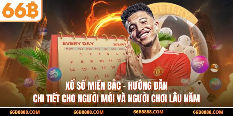 Xổ Số Miền Bắc – Hướng Dẫn Chi Tiết Cho Người Mới Và Người Chơi Lâu Năm